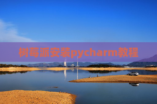 树莓派安装pycharm教程